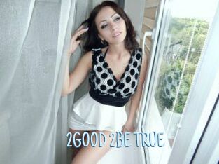 2GOOD_2BE_TRUE